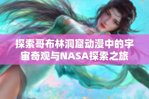 探索哥布林洞窟动漫中的宇宙奇观与NASA探索之旅