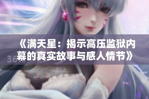 《满天星：揭示高压监狱内幕的真实故事与感人情节》