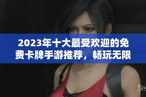 2023年十大最受欢迎的免费卡牌手游推荐，畅玩无限乐趣与策略挑战
