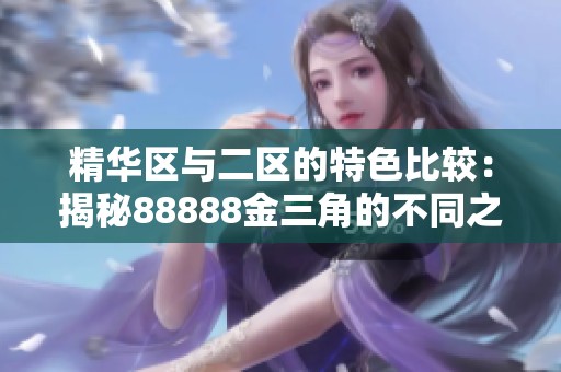 精华区与二区的特色比较：揭秘88888金三角的不同之处