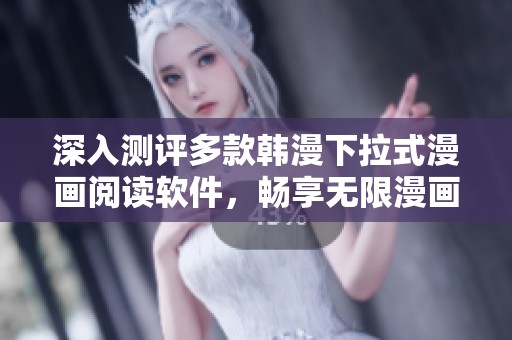 深入测评多款韩漫下拉式漫画阅读软件，畅享无限漫画乐趣