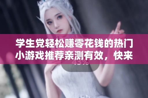 学生党轻松赚零花钱的热门小游戏推荐亲测有效，快来试试这些有趣的赚钱方式吧！