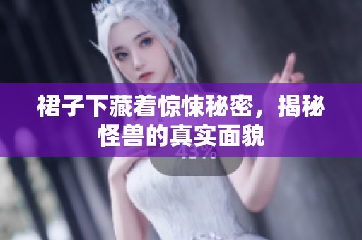 裙子下藏着惊悚秘密，揭秘怪兽的真实面貌
