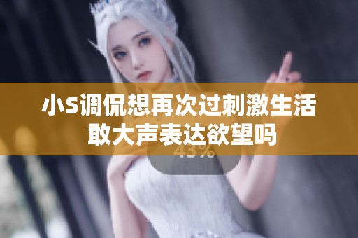 小S调侃想再次过刺激生活 敢大声表达欲望吗