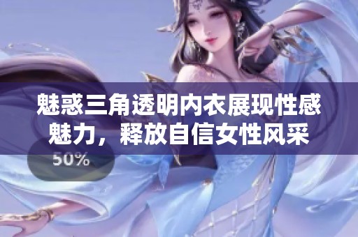 魅惑三角透明内衣展现性感魅力，释放自信女性风采