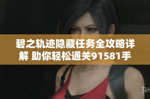 碧之轨迹隐藏任务全攻略详解 助你轻松通关91581手游秘诀分享