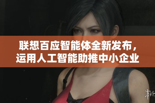 联想百应智能体全新发布，运用人工智能助推中小企业数字化转型与发展