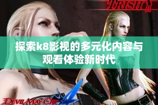 探索k8影视的多元化内容与观看体验新时代