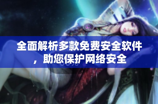 全面解析多款免费安全软件，助您保护网络安全