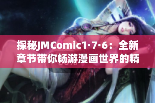 探秘JMComic1·7·6：全新章节带你畅游漫画世界的精彩瞬间