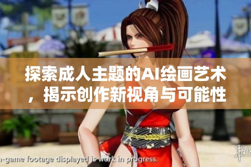 探索成人主题的AI绘画艺术，揭示创作新视角与可能性