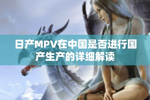 日产MPV在中国是否进行国产生产的详细解读
