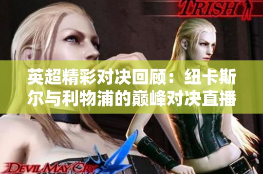 英超精彩对决回顾：纽卡斯尔与利物浦的巅峰对决直播回放解析
