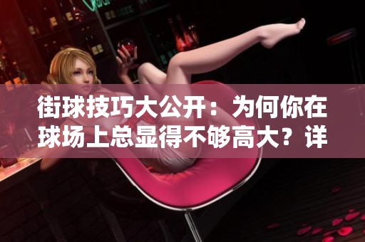 街球技巧大公开：为何你在球场上总显得不够高大？详细解析提升自信与表现的秘诀