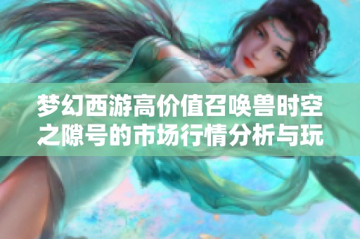 梦幻西游高价值召唤兽时空之隙号的市场行情分析与玩家投资指南