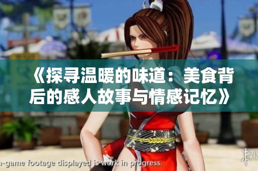 《探寻温暖的味道：美食背后的感人故事与情感记忆》
