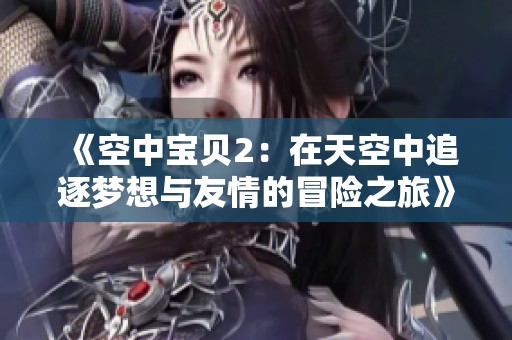 《空中宝贝2：在天空中追逐梦想与友情的冒险之旅》