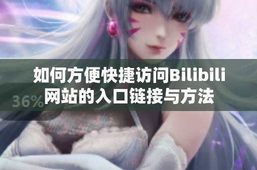 如何方便快捷访问Bilibili网站的入口链接与方法