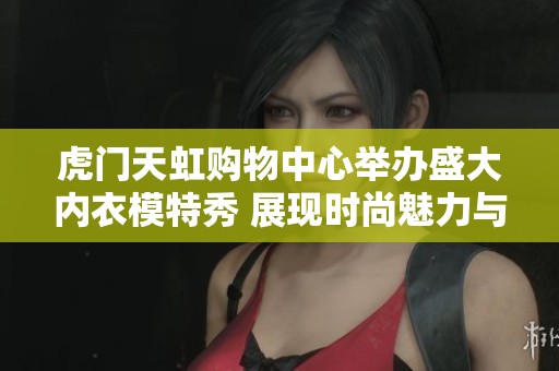 虎门天虹购物中心举办盛大内衣模特秀 展现时尚魅力与青春活力