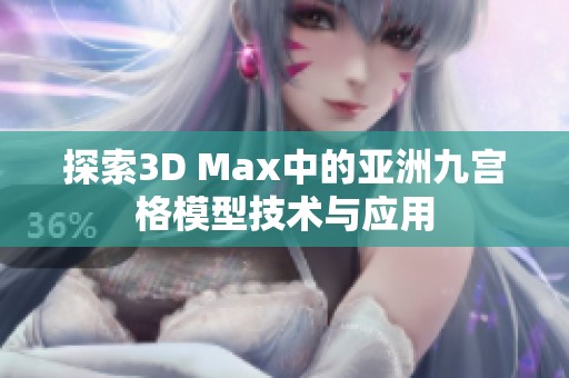 探索3D Max中的亚洲九宫格模型技术与应用