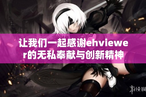 让我们一起感谢ehviewer的无私奉献与创新精神