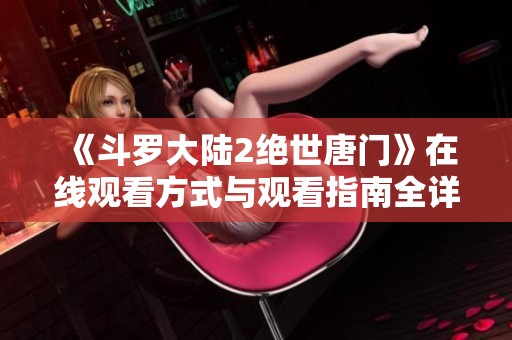 《斗罗大陆2绝世唐门》在线观看方式与观看指南全详解