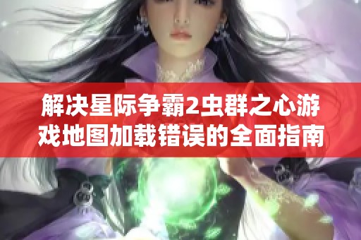 解决星际争霸2虫群之心游戏地图加载错误的全面指南与有效对策