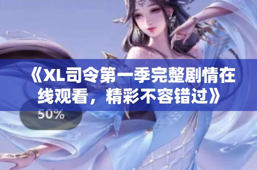 《XL司令第一季完整剧情在线观看，精彩不容错过》
