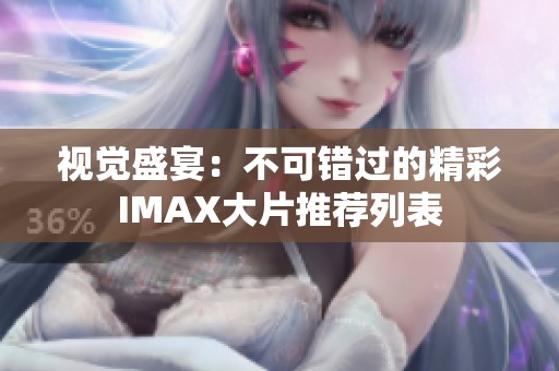 视觉盛宴：不可错过的精彩IMAX大片推荐列表