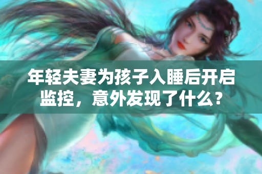 年轻夫妻为孩子入睡后开启监控，意外发现了什么？