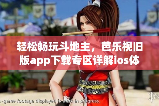 轻松畅玩斗地主，芭乐视旧版app下载专区详解ios体验