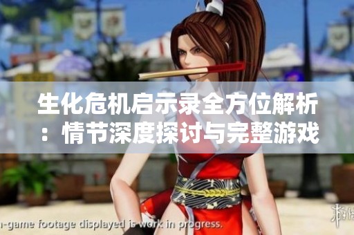 生化危机启示录全方位解析：情节深度探讨与完整游戏攻略分享