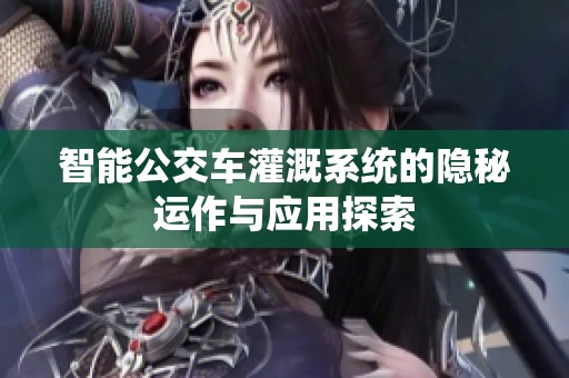 智能公交车灌溉系统的隐秘运作与应用探索