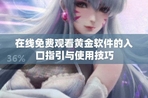在线免费观看黄金软件的入口指引与使用技巧