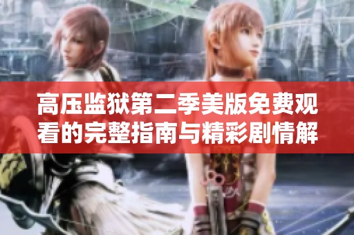 高压监狱第二季美版免费观看的完整指南与精彩剧情解析