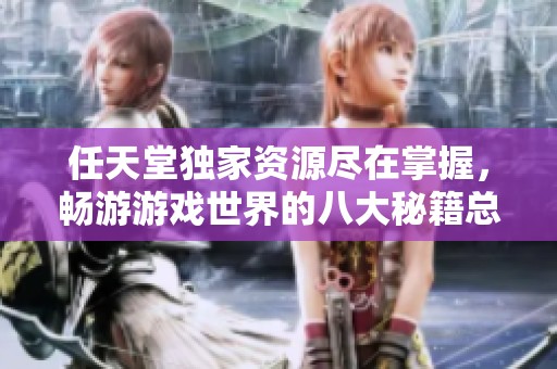 任天堂独家资源尽在掌握，畅游游戏世界的八大秘籍总结