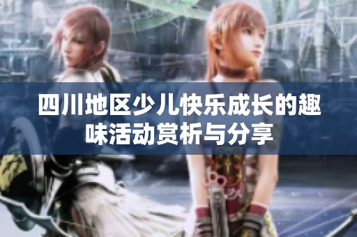 四川地区少儿快乐成长的趣味活动赏析与分享