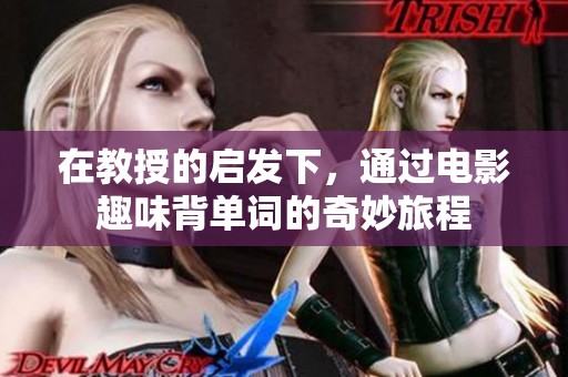 在教授的启发下，通过电影趣味背单词的奇妙旅程