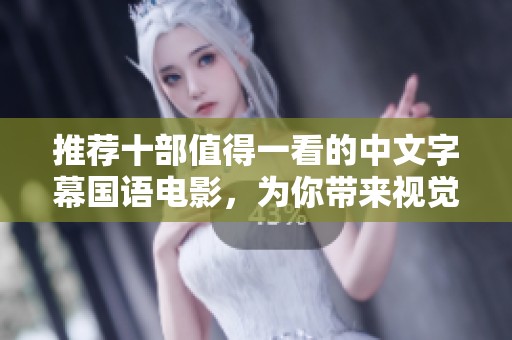 推荐十部值得一看的中文字幕国语电影，为你带来视觉盛宴