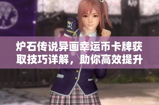 炉石传说异画幸运币卡牌获取技巧详解，助你高效提升游戏体验