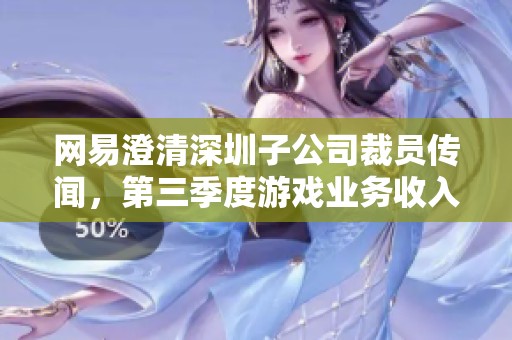 网易澄清深圳子公司裁员传闻，第三季度游戏业务收入达209亿元创新高