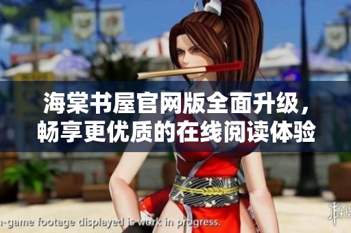 海棠书屋官网版全面升级，畅享更优质的在线阅读体验
