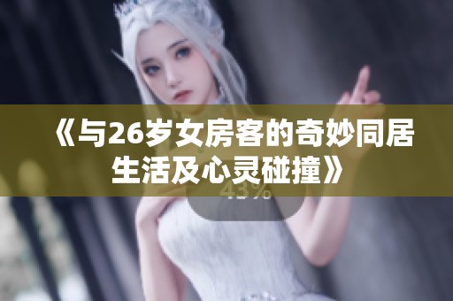 《与26岁女房客的奇妙同居生活及心灵碰撞》
