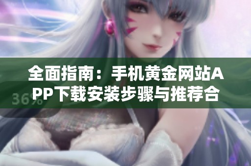 全面指南：手机黄金网站APP下载安装步骤与推荐合集