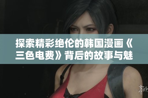 探索精彩绝伦的韩国漫画《三色电费》背后的故事与魅力