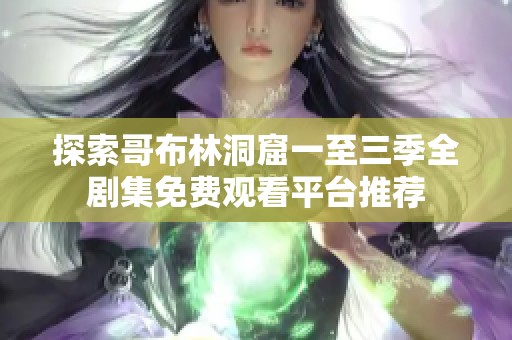 探索哥布林洞窟一至三季全剧集免费观看平台推荐