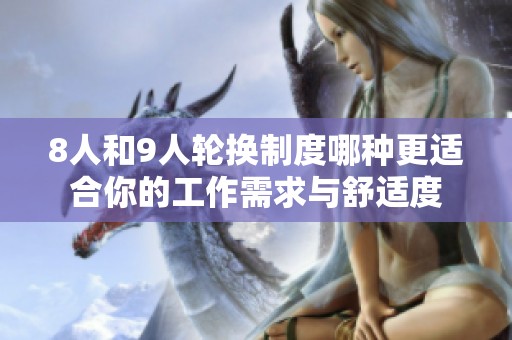 8人和9人轮换制度哪种更适合你的工作需求与舒适度