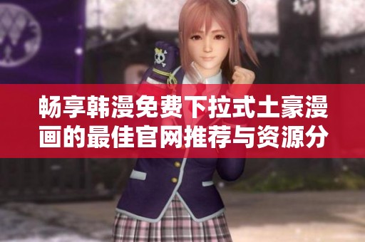 畅享韩漫免费下拉式土豪漫画的最佳官网推荐与资源分享