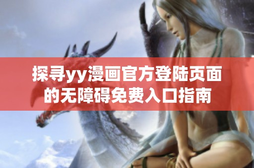 探寻yy漫画官方登陆页面的无障碍免费入口指南