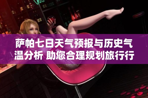 萨帕七日天气预报与历史气温分析 助您合理规划旅行行程与活动安排